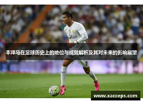 本泽马在足球历史上的地位与成就解析及其对未来的影响展望