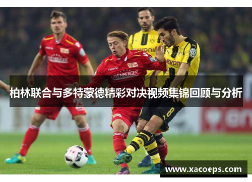柏林联合与多特蒙德精彩对决视频集锦回顾与分析